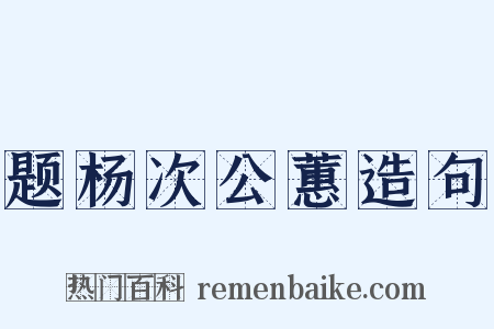 题杨次公蕙造句是什么意思的图片